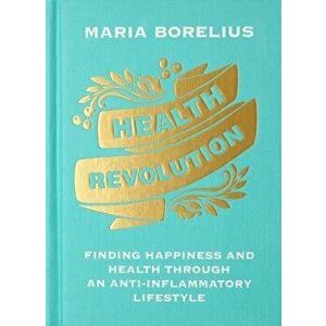 Health Revolution: Finding Happiness and Health Through an Anti-Inflammatory Lifestyle, Hardcover - Maria Borelius imagine
