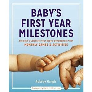 Baby's First Year Milestones: Promote and Celebrate Your Baby's Development with Monthly Games and Activities, Paperback - Aubrey Hargis imagine