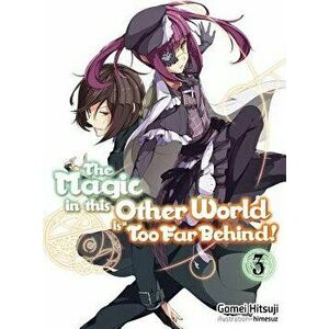 The Magic in This Other World Is Too Far Behind! Volume 3, Paperback - Gamei Hitsuji imagine