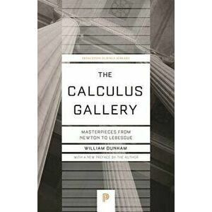 The Calculus Gallery: Masterpieces from Newton to Lebesgue, Paperback - William Dunham imagine