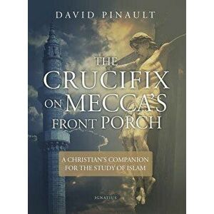 The Crucifix on Mecca's Front Porch: A Christian's Companion for the Study of Islam, Paperback - David Pinault imagine