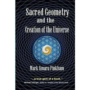 Sacred Geometry and the Creation of the Universe, Paperback - Mark Amaru Pinkham imagine