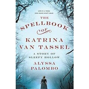The Spellbook of Katrina Van Tassel: A Story of Sleepy Hollow, Paperback - Alyssa Palombo imagine