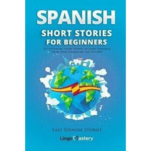 Spanish Short Stories for Beginners: 20 Captivating Short Stories to Learn Spanish & Grow Your Vocabulary the Fun Way!, Paperback - Lingo Mastery imagine