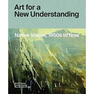 Art for a New Understanding: Native Voices, 1950s to Now, Hardcover - Mindy N. Besaw imagine