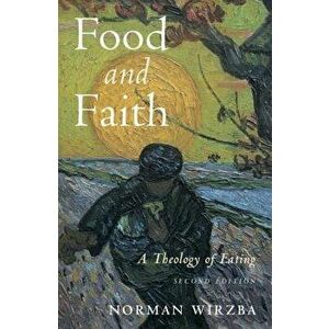 Food and Faith: A Theology of Eating, Paperback - Norman Wirzba imagine