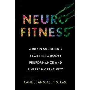 Neurofitness: A Brain Surgeon's Secrets to Boost Performance and Unleash Creativity, Hardcover - Rahul Jandial imagine