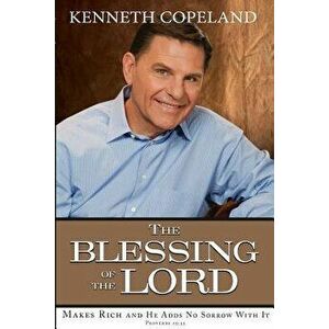 Blessing of the Lord: Makes Rich and He Adds No Sorrow with It, Paperback - Kenneth Copeland imagine