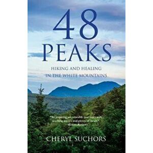 48 Peaks: Hiking and Healing in the White Mountains, Paperback - Cheryl Suchors imagine