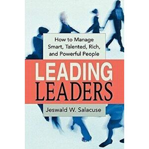 Leading Leaders: How to Manage Smart, Talented, Rich, and Powerful People, Paperback - Jeswald W. Salacuse imagine