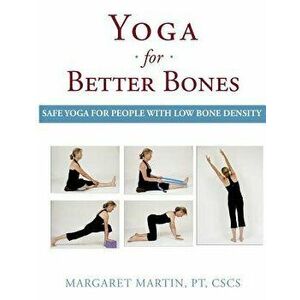 Yoga for Better Bones: Safe Yoga for People with Osteoporosis, Paperback - Margaret Martin imagine