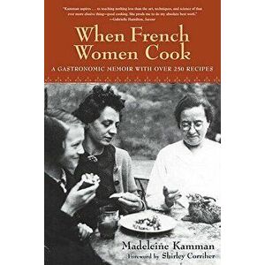 When French Women Cook: A Gastronomic Memoir with Over 250 Recipes, Paperback - Madeleine Kamman imagine
