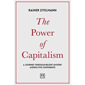 The Power of Capitalism: A Journey Through Recent History Across Five Continents, Hardcover - Rainer Zitelmann imagine