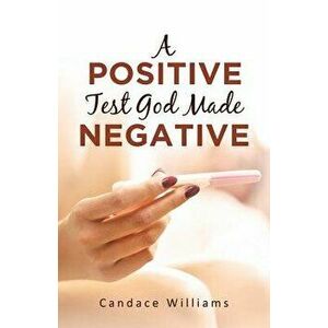 A Positive Test God Made Negative, Paperback - Candace Williams imagine