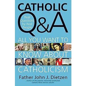Catholic Q & A: All You Want to Know about Catholicism - Real Questions by Real People, Paperback - John J. Dietzen imagine