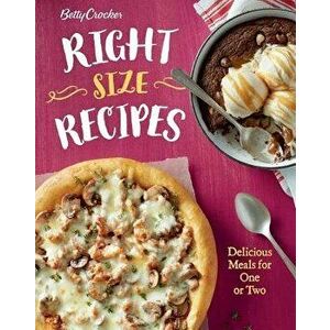 Betty Crocker Right-Size Recipes: Delicious Meals for One or Two, Paperback - Betty Crocker imagine