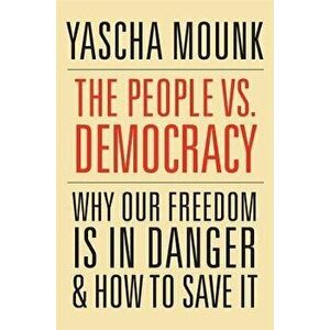 The People vs. Democracy: Why Our Freedom Is in Danger and How to Save It, Paperback - Yascha Mounk imagine