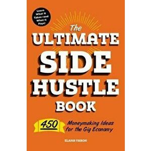 The Ultimate Side Hustle Book: 450 Moneymaking Ideas for the Gig Economy, Paperback - Elana Varon imagine