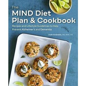 The Mind Diet Plan and Cookbook: Recipes and Lifestyle Guidelines to Help Prevent Alzheimer's and Dementia, Paperback - Julie, MS Rdn CD Andrews imagine