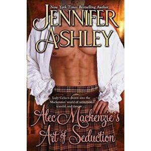 Alec Mackenzie's Art of Seduction: Mackenzies, Paperback - Jennifer Ashley imagine