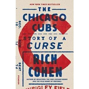 The Chicago Cubs: Story of a Curse, Paperback - Rich Cohen imagine