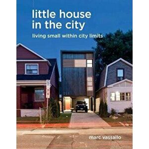 Little House in the City: Living Small Within City Limits, Hardcover - Marc Vassallo imagine
