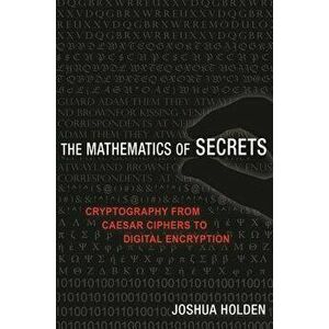 The Mathematics of Secrets: Cryptography from Caesar Ciphers to Digital Encryption, Paperback - Joshua Holden imagine