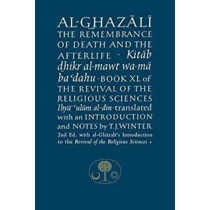 Al-Ghazali on the Remembrance of Death and the Afterlife: Book XL of the Revival of the Religious Sciences, Paperback - Abu Hamid Al-Ghazali imagine