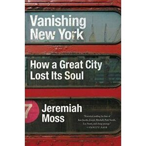 Vanishing New York: How a Great City Lost Its Soul, Paperback - Jeremiah Moss imagine