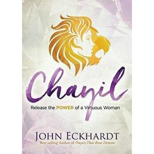 Chayil: Release the Power of a Virtuous Woman, Paperback - John Eckhardt imagine