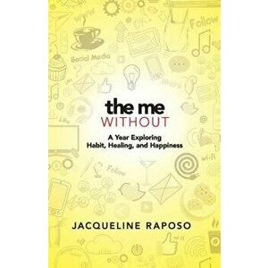 The Me, Without: A Year Exploring Habit, Healing, and Happiness, Hardcover - Jacqueline Raposo imagine