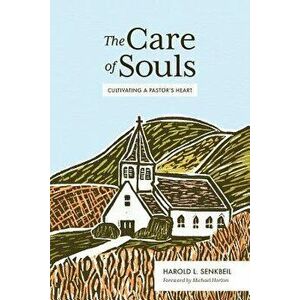 The Care of Souls: Cultivating a Pastor's Heart, Hardcover - Harold L. Senkbeil imagine