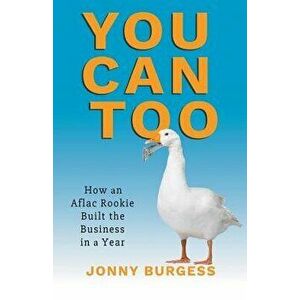You Can Too: How an Aflac Rookie Built the Business in a Year, Paperback - Jonny Burgess imagine