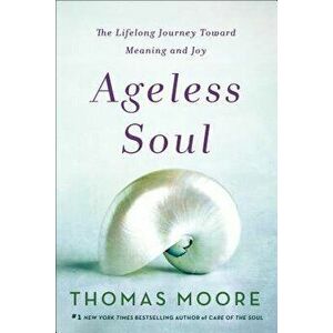 Ageless Soul: The Lifelong Journey Toward Meaning and Joy - Thomas Moore imagine
