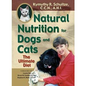 Natural Nutrition for Dogs and Cats: The Ultimate Diet, Paperback - Kymythy R. Schultze imagine