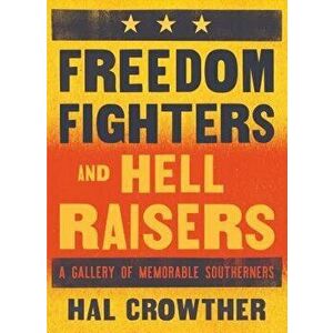 Freedom Fighters and Hell Raisers: A Gallery of Memorable Southerners, Paperback - Hal Crowther imagine