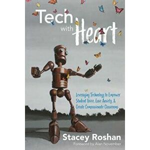 Tech with Heart: Leveraging Technology to Empower Student Voice, Ease Anxiety, and Create Compassionate Classrooms, Paperback - Stacey Roshan imagine