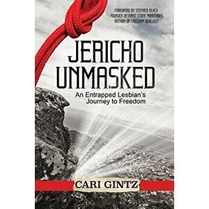 Jericho Unmasked: An Entrapped Lesbian's Journey to Freedom, Paperback - Cari Gintz imagine