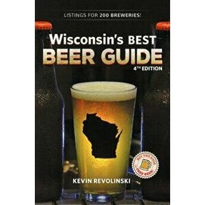 Wisconsin's Best Beer Guide, 4th Edition, Paperback - Kevin Revolinski imagine