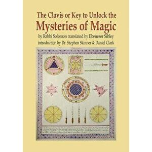 The Clavis or Key to Unlock the Mysteries of Magic: By Rabbi Solomon Translated by Ebenezer Sibley, Hardcover - Stephen Skinner imagine