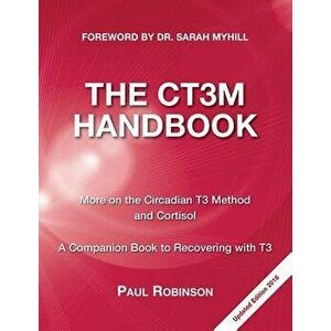 The Ct3m Handbook: More on the Circadian T3 Method and Cortisol, Paperback - Paul Robinson imagine