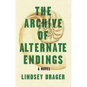 The Archive of Alternate Endings, Paperback - Lindsey Drager imagine