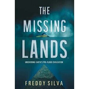 The Missing Lands: Uncovering Earth's Pre-flood Civilization, Paperback - Freddy Silva imagine