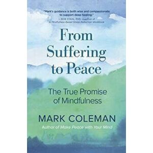 From Suffering to Peace: The True Promise of Mindfulness, Paperback - Mark Coleman imagine