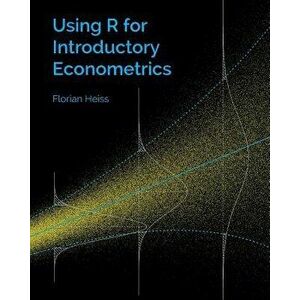 Using R for Introductory Econometrics, Paperback - Florian Heiss imagine
