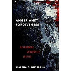 Anger and Forgiveness: Resentment, Generosity, Justice, Paperback - Martha C. Nussbaum imagine