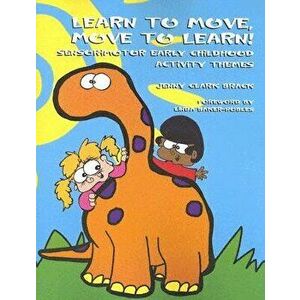 Learn to Move, Move to Learn: Sensorimotor Early Childhood Activity Themes, Paperback - Jenny Clark Brack Otr/L Bcp imagine