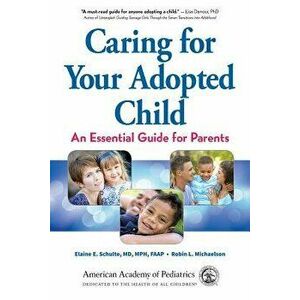 Caring for Your Adopted Child: An Essential Guide for Parents, Paperback - Elaine E. Schulte MD Mph Faap imagine