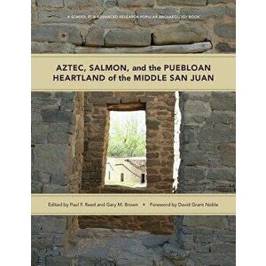 Aztec, Salmon, and the Puebloan Heartland of the Middle San Juan, Paperback - Paul F. Reed imagine