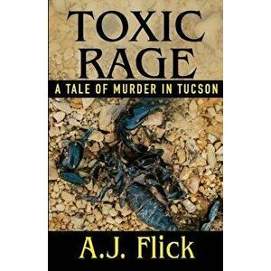 Toxic Rage: A Tale of Murder in Tucson, Paperback - A. J. Flick imagine